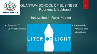 QUANTUM SCHOOL OF BUSINESS
Roorkee, Uttrakhand
Innovation in Rural Market
 Presented TO:
Dr. Rohit Kushwaha
 Presented By:
Akansh Chand
Vivek Singh
1
 