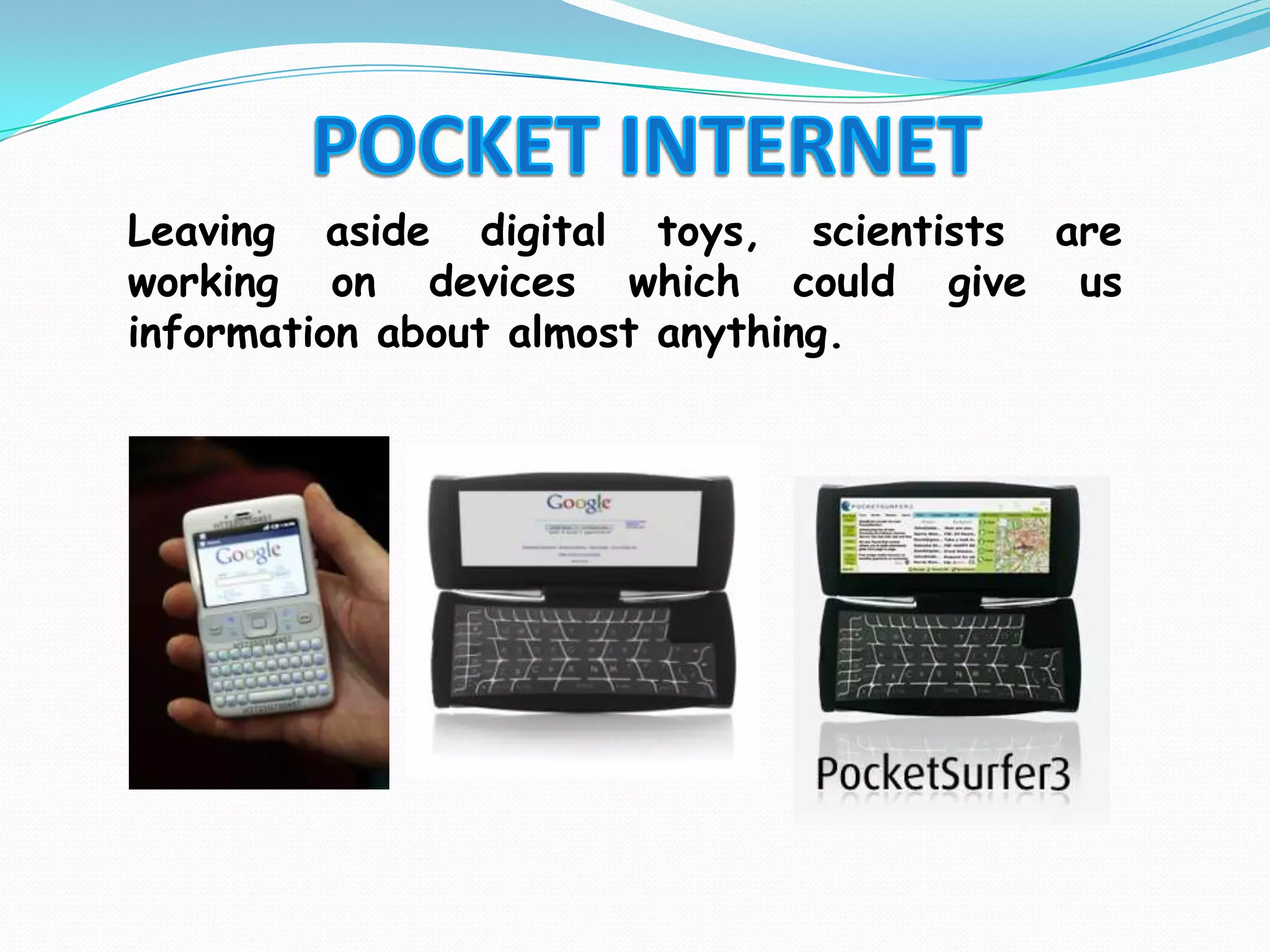 POCKET INTERNETLeaving aside digital toys, scientists are working on devices which could give us information about almost anything.