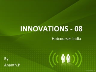 INNOVATIONS - 08 Hotcourses India Ananth.P By. 