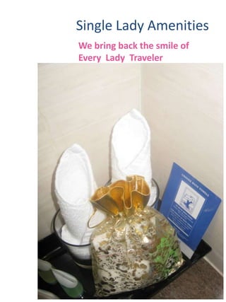 Single Lady AmenitiesWe bring back the smile of Every  Lady  Traveler