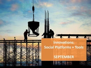 Innovations:
Social Platforms + Tools
SEPTEMBER
 