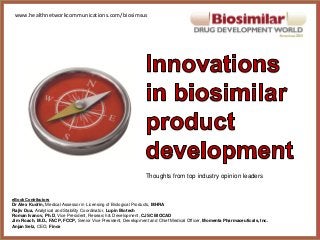 www.healthnetworkcommunications.com/biosimsus

Thoughts from top industry opinion leaders

eBook Contributors

Dr Alex Kudrin, Medical Assessor in Licensing of Biological Products, MHRA
Rajiv Dua, Analytical and Stability Coordinator, Lupin Biotech
Roman Ivanov, Ph.D, Vice President, Research & Development, CJSC BIOCAD
Jim Roach, M.D., FACP, FCCP, Senior Vice President, Development and Chief Medical Officer, Momenta Pharmaceuticals, Inc.
Anjan Selz, CEO, Finox

 