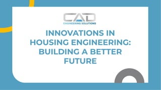 INNOVATIONS IN
HOUSING ENGINEERING:
BUILDING A BETTER
FUTURE
INNOVATIONS IN
HOUSING ENGINEERING:
BUILDING A BETTER
FUTURE
 