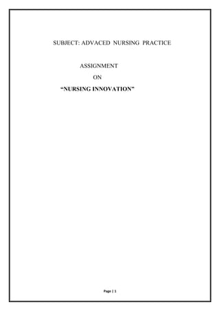 Page | 1
SUBJECT: ADVACED NURSING PRACTICE
ASSIGNMENT
ON
“NURSING INNOVATION”
 