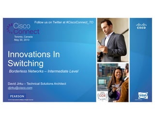 © 2011 Cisco and/or its affiliates. All rights reserved. Cisco Connect 11© 2012 Cisco and/or its affiliates. All rights reserved.
Innovations In
Switching
Borderless Networks – Intermediate Level
David Jirku – Technical Solutions Architect
djirku@cisco.com
Toronto, Canada
May 30, 2013
Follow us on Twitter at #CiscoConnect_TO
 
