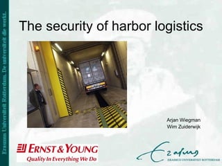 Arjan Wiegman Wim Zuiderwijk The security of harbor logistics  