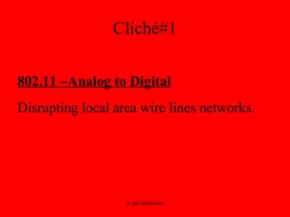 Cliché#1 802.11 –Analog to Digital Disrupting local area wire lines networks. 