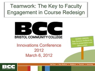 Teamwork: The Key to Faculty
Engagement in Course Redesign




   Innovations Conference
            2012
       March 6, 2012
 