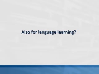 Also for language learning? 