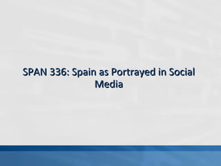 SPAN 336: Spain as Portrayed in Social Media 