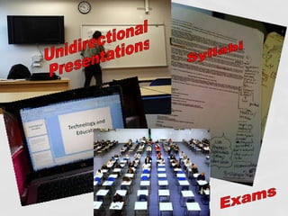 Our own practices Unidirectional Presentations Exams Syllabi 