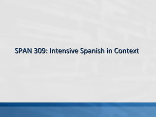SPAN 309: Intensive Spanish in Context 
