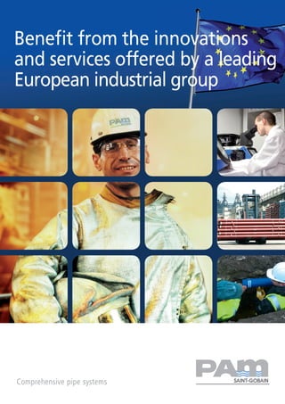 Comprehensive pipe systems
Benefit from the innovations
and services offered by a leading
European industrial group
 