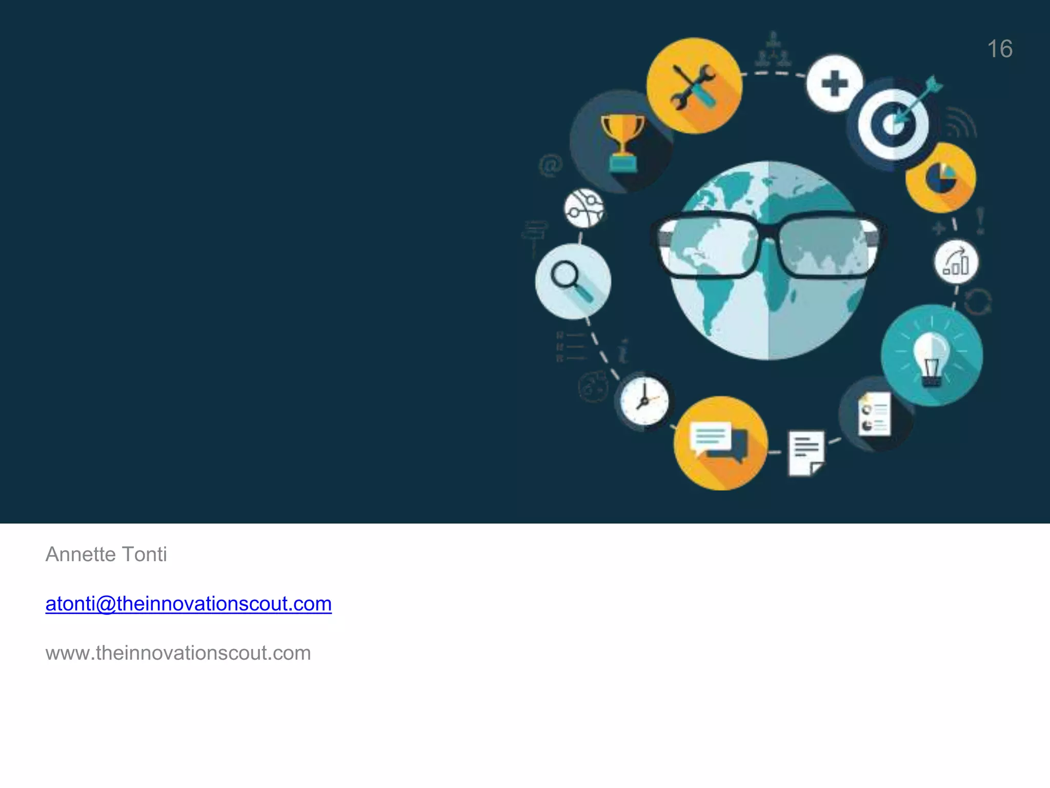 PROPRIETARY AND CONFIDENTIAL INFORMATION NOT TO BE SHARED
THE START EXCHANGE, INC
16
Annette Tonti
atonti@theinnovationscout.com
www.theinnovationscout.com
 