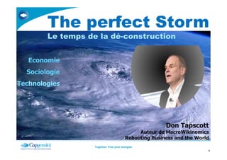 The perfect Storm
Le temps de la dé-construction
Economie
Sociologie
Technologies
Together. Free your energies
2
Don Tapscott
Auteur de MacroWikinomics
Rebooting Business and the World
Technologies
 