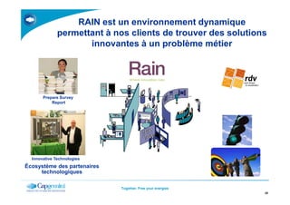 RAIN est un environnement dynamique
permettant à nos clients de trouver des solutions
innovantes à un problème métier
Prepare Survey
Report
Together. Free your energies
25
Innovative Technologies
Report
Écosystème des partenaires
technologiques
 