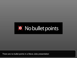 There are no bullet points in a Steve Jobs presentation 