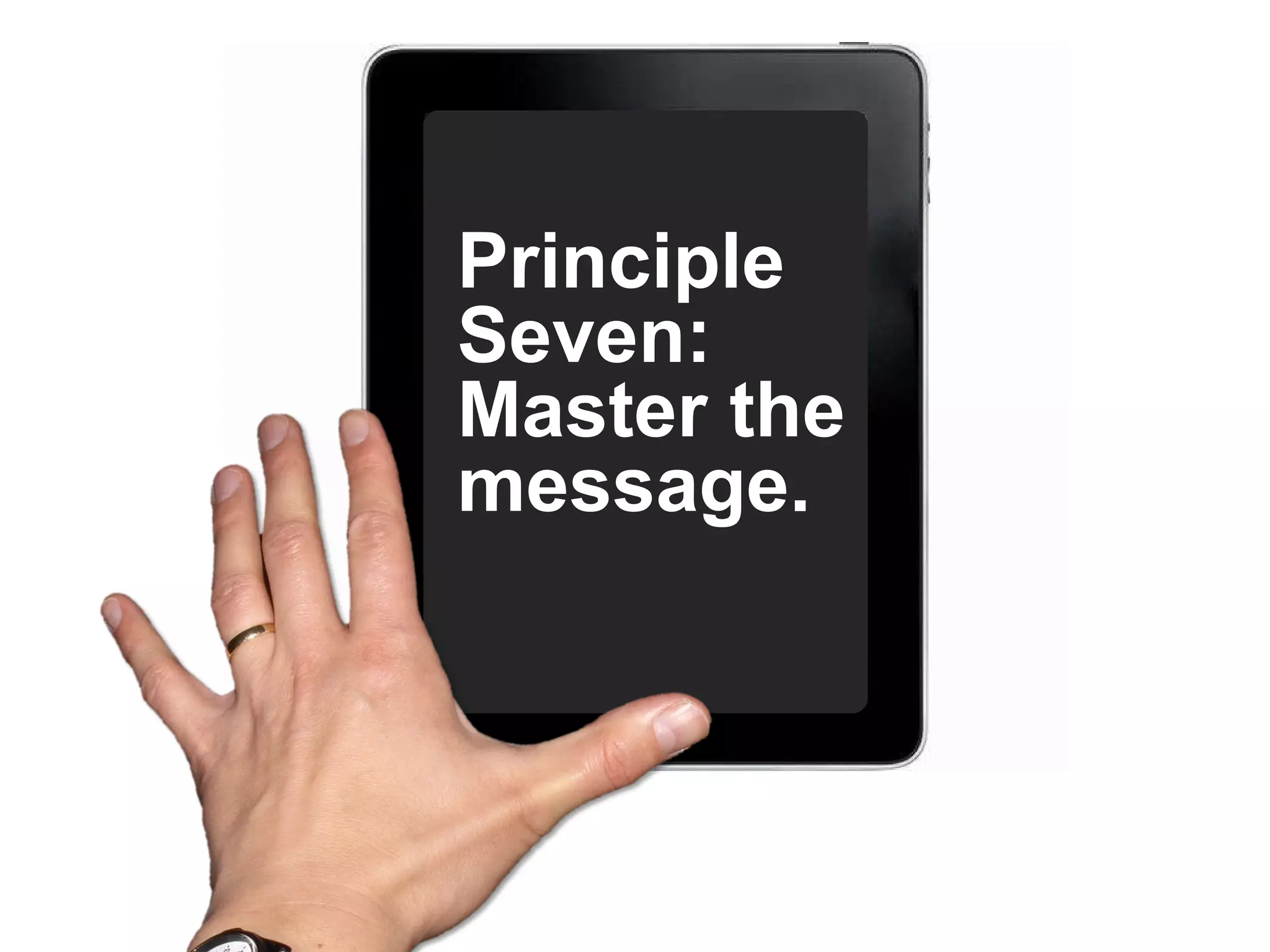 Principle Seven: Master the message. 