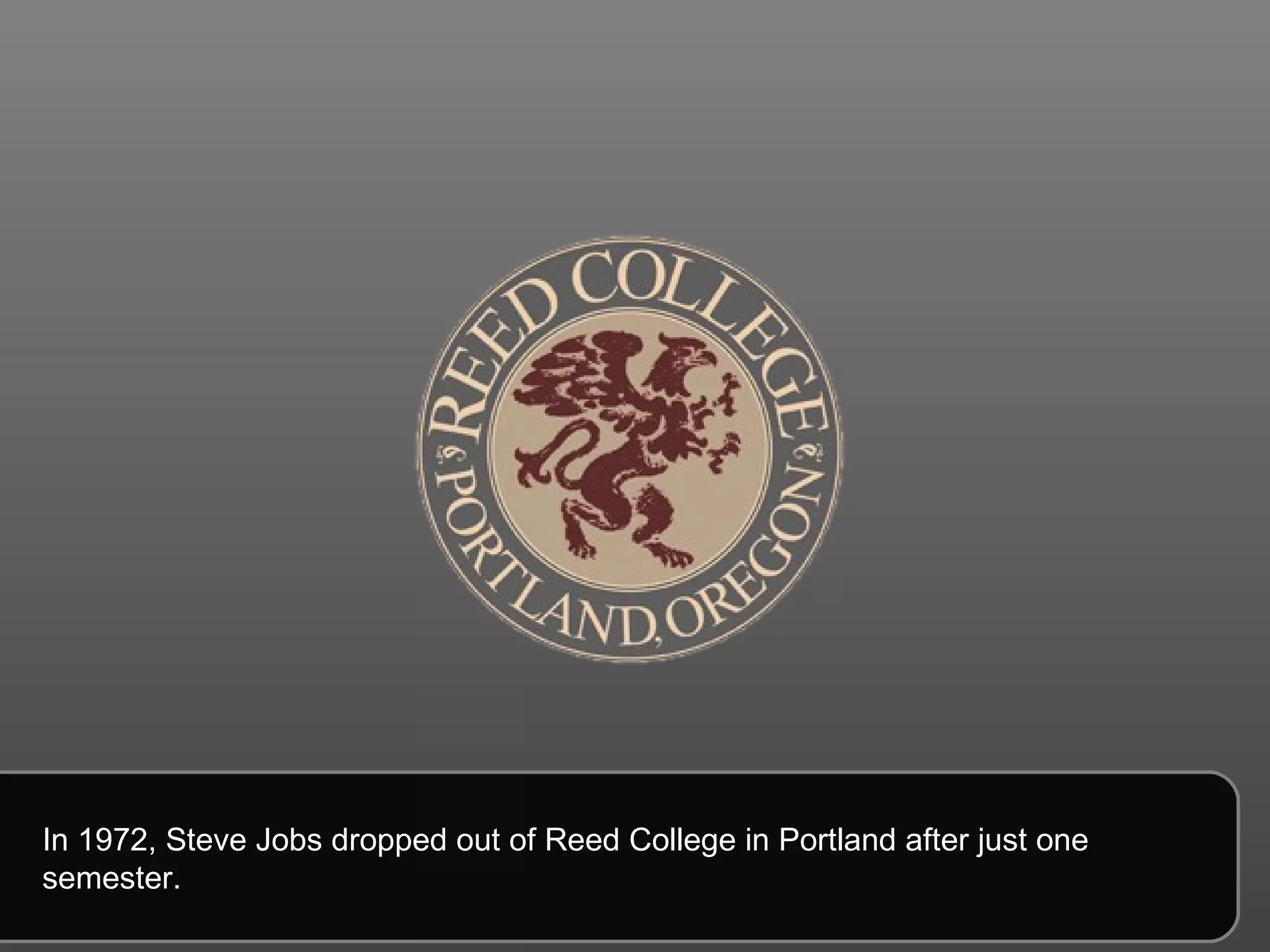In 1972, Steve Jobs dropped out of Reed College in Portland after just one semester. 