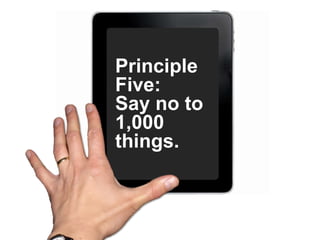 Principle Five:  Say no to 1,000 things.  