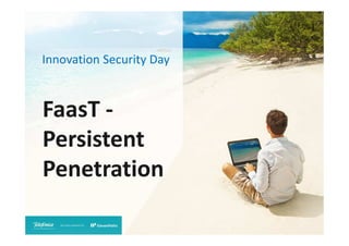 Innovation Security Day

FaasT Persistent
Penetration

 