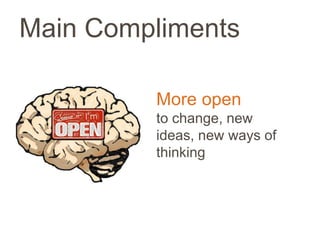 Main Compliments
More open
to change, new
ideas, new ways of
thinking
 