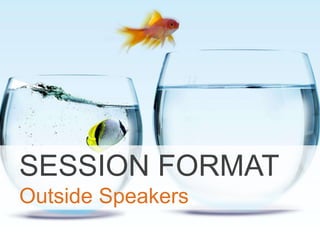 SESSION FORMAT
Outside Speakers
 
