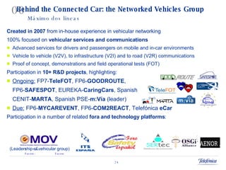 Behind the Connected Car: the Networked Vehicles Group <ul><li>Created in 2007  from in-house experience in vehicular netw...