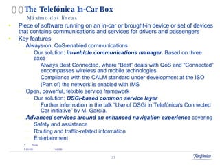 The Telefónica In-Car Box <ul><li>Piece of software running on an in-car or brought-in device or set of devices that conta...