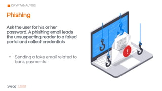 Ask the user for his or her
password. A phishing email leads
the unsuspecting reader to a faked
portal and collect credentials
• Sending a fake email related to
bank payments
CRYPTANALYSIS
Phishing
 
