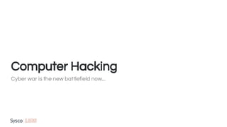 Computer Hacking
Cyber war is the new battlefield now...
 