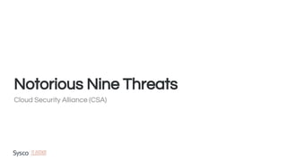 Notorious Nine Threats
Cloud Security Alliance (CSA)
 