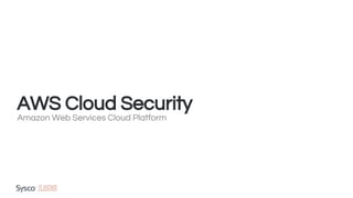AWS Cloud Security
Amazon Web Services Cloud Platform
 