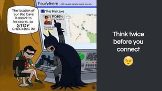 Think twice
before you
connect
 