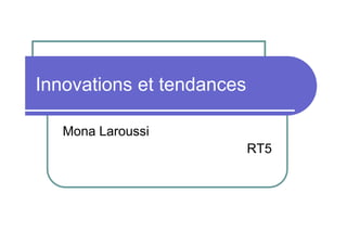 Innovations et tendances

   Mona Laroussi
                           RT5
 