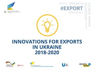 INNOVATIONS FOR EXPORTS
IN UKRAINE
2018-2020
 