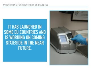 INNOVATIONS FOR TREATMENT OF DIABETES
IT HAS LAUNCHED IN
SOME EU COUNTRIES AND
IS WORKING ON COMING
STATESIDE IN THE NEAR
...