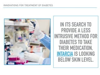 INNOVATIONS FOR TREATMENT OF DIABETES
IN ITS SEARCH TO
PROVIDE A LESS
INTRUSIVE METHOD FOR
DIABETES TO TAKE
THEIR MEDICATI...
