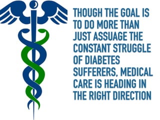 THOUGH THE GOAL IS
TO DO MORE THAN
JUST ASSUAGE THE
CONSTANT STRUGGLE
OF DIABETES
SUFFERERS, MEDICAL
CARE IS HEADING IN
TH...