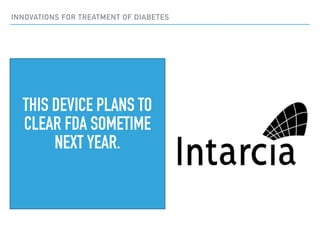 INNOVATIONS FOR TREATMENT OF DIABETES
THIS DEVICE PLANS TO
CLEAR FDA SOMETIME
NEXT YEAR.
 