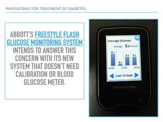 INNOVATIONS FOR TREATMENT OF DIABETES
ABBOTT’S FREESTYLE FLASH
GLUCOSE MONITORING SYSTEM
INTENDS TO ANSWER THIS
CONCERN WI...
