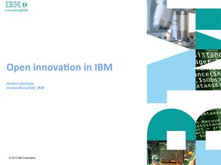 Innovation@IBM




Open	
  innova*on	
  in	
  IBM
Anders	
  Quitzau
Innova1onschef,	
  IBM




  © 2013 IBM Corporation
 