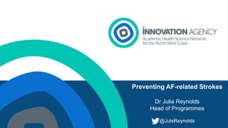Preventing AF-related Strokes
Dr Julia Reynolds
Head of Programmes
@JulsReynolds
 