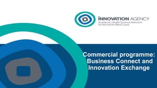 Commercial programme:
Business Connect and
Innovation Exchange
 