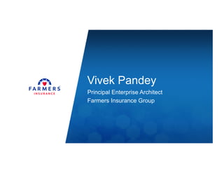 Place
mer or
ogo in
rea of
tered
ntally
Vivek Pandey
Principal Enterprise Architect
Farmers Insurance Group
 