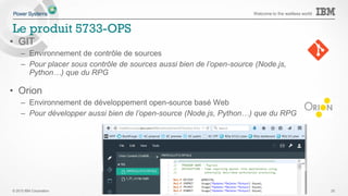 © 2015 IBM Corporation
Welcome to the waitless world
DB2 Web Query for i : analytique et BI (Business Intelligence)
25
• Rapports et graphiques
• Métadonnées
• Excel
• Rapports autonomes
• Planification / distribution
• OLAP
• Mobile
• REST
• Assistants
• Cartes géographiques
Nouvelle version 2.2 : support des bases
de données hétérogènes : MySQL,
Postgres et driver JDBC générique
Data Migrator ETL
Extension
• Consolidation de données
de différentes sources
• Création d’entrepôts de
données
 