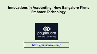 Innovations in Accounting: How Bangalore Firms
Embrace Technology
https://paysquare.com/
 