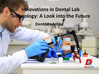 Innovations in Dental Lab
Technology: A Look into the Future
Dentcaredental
 