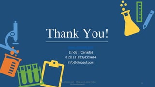 Thank You!
www.clinosol.com
(India | Canada)
9121151622/623/624
info@clinosol.com
www.clinosol.com | follow us on social media
@clinosolresearch
12
 