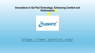 Innovations in Gel Pad Technology: Enhancing Comfort and
Performance
https://www.lenvitz.com/
 